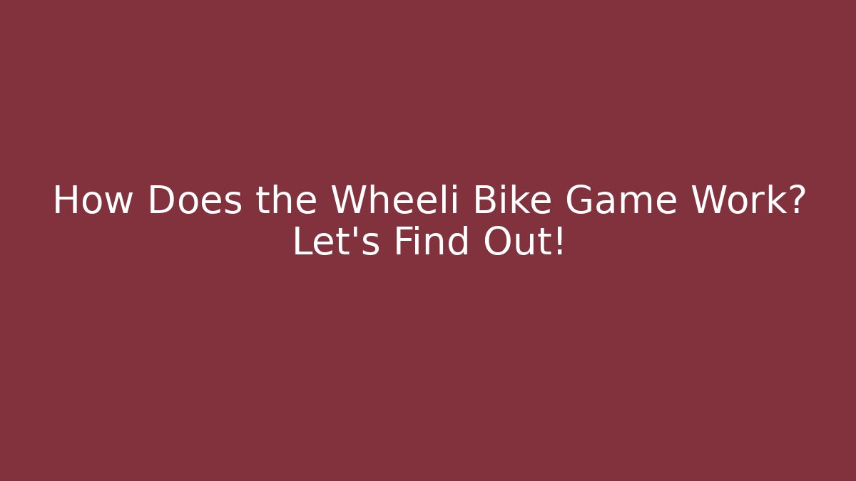 How Does the Wheeli Bike Game Work? Let's Find Out!