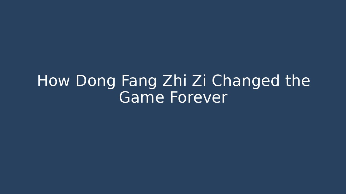 How Dong Fang Zhi Zi Changed the Game Forever