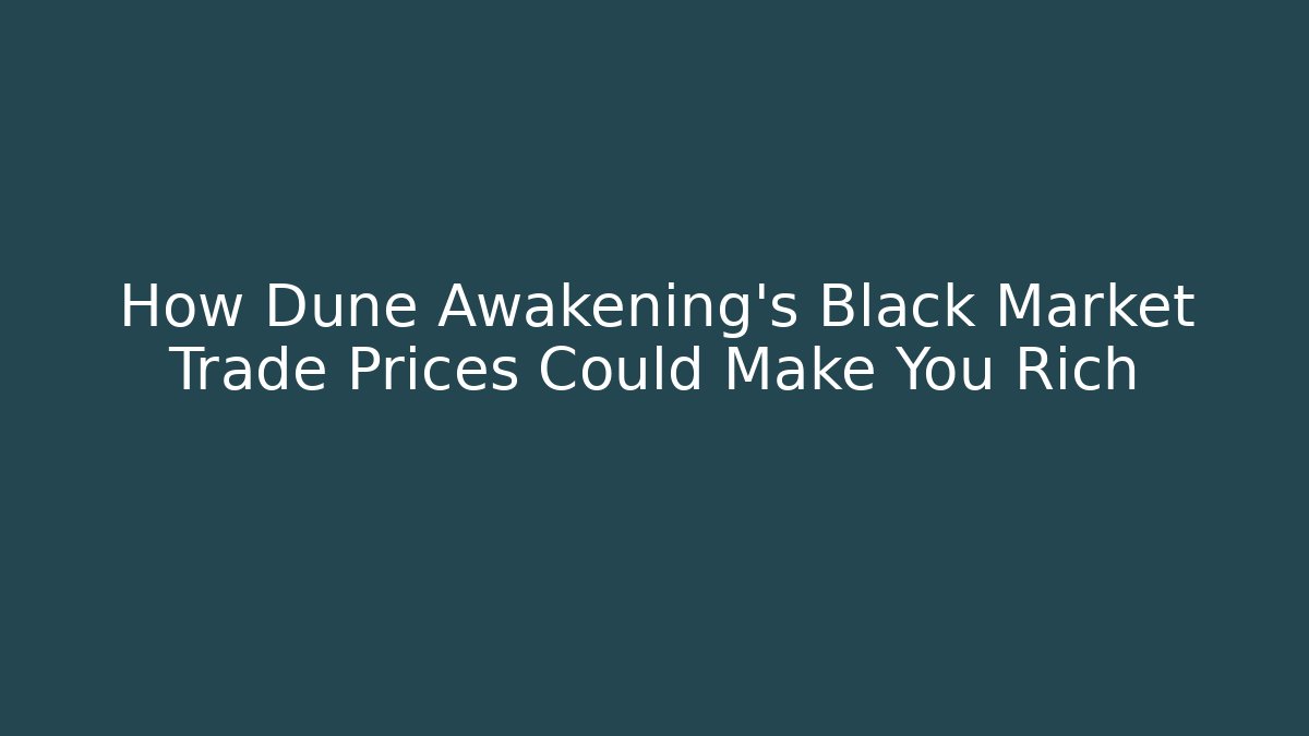 How Dune Awakening’s Black Market Trade Prices Could Make You Rich