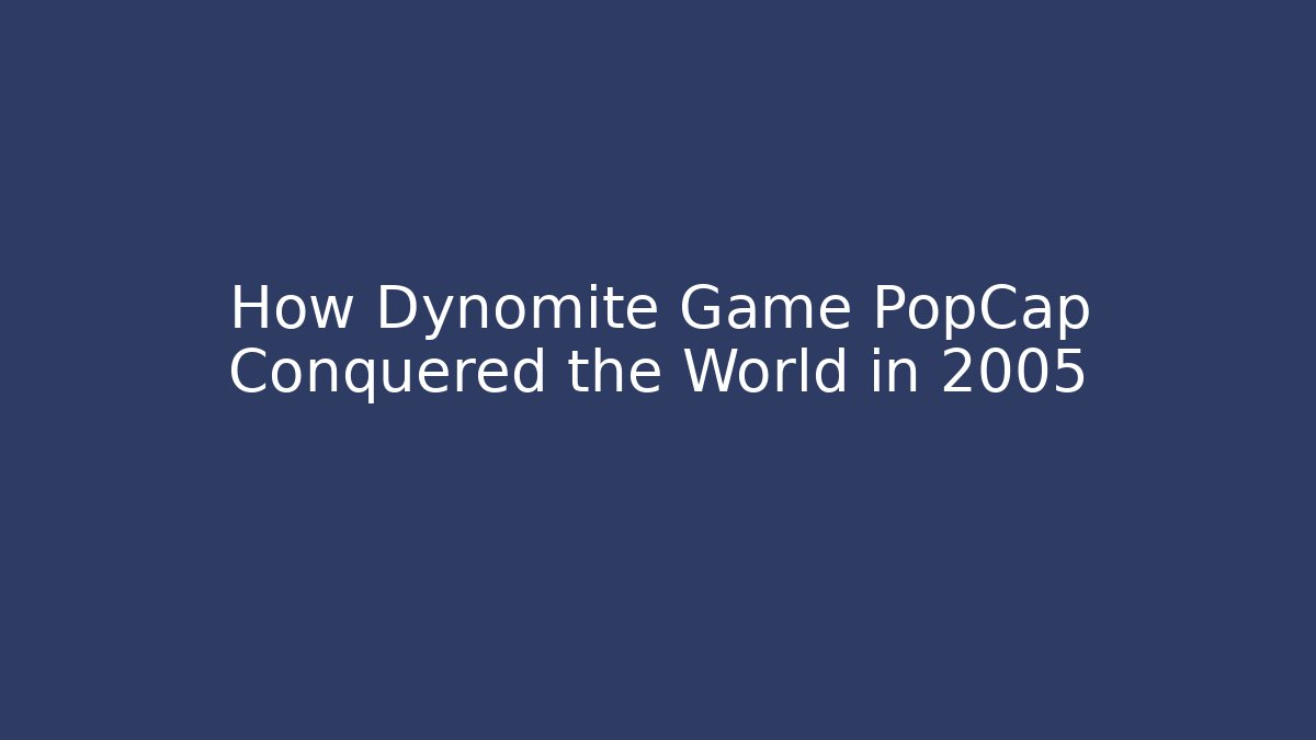 How Dynomite Game PopCap Conquered the World in 2005