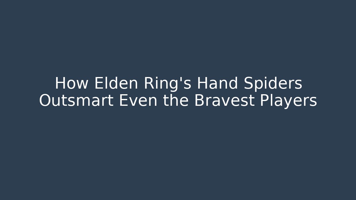 How Elden Ring's Hand Spiders Outsmart Even the Bravest Players