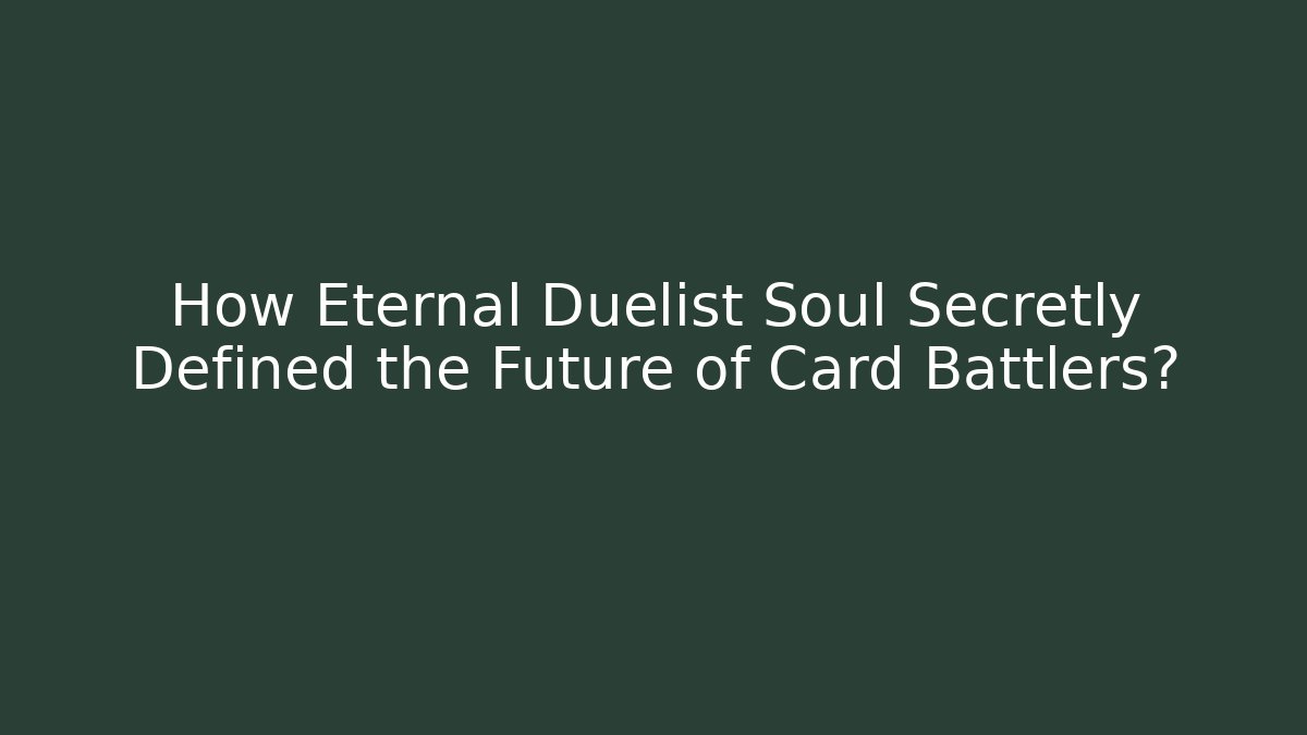 How Eternal Duelist Soul Secretly Defined the Future of Card Battlers?