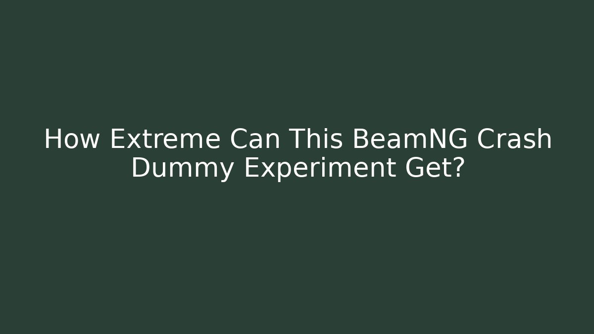 How Extreme Can This BeamNG Crash Dummy Experiment Get?