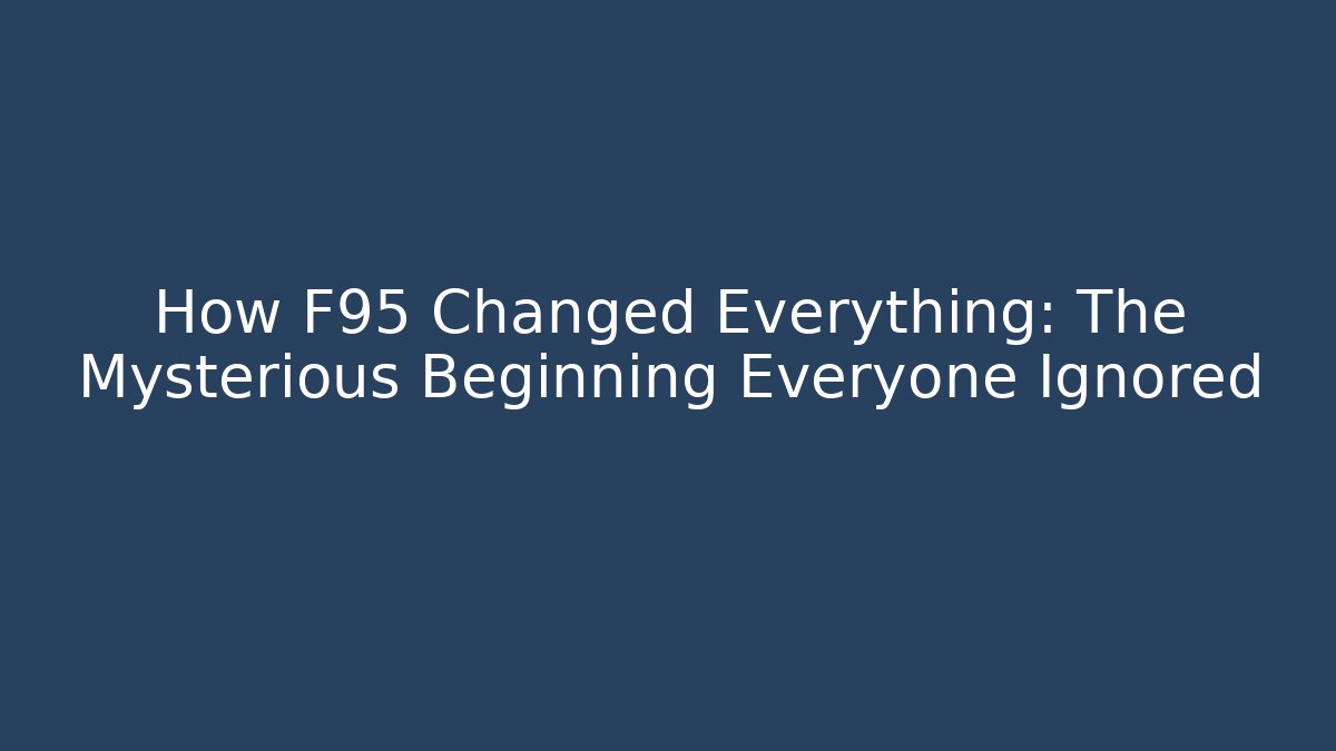 How F95 Changed Everything: The Mysterious Beginning Everyone Ignored