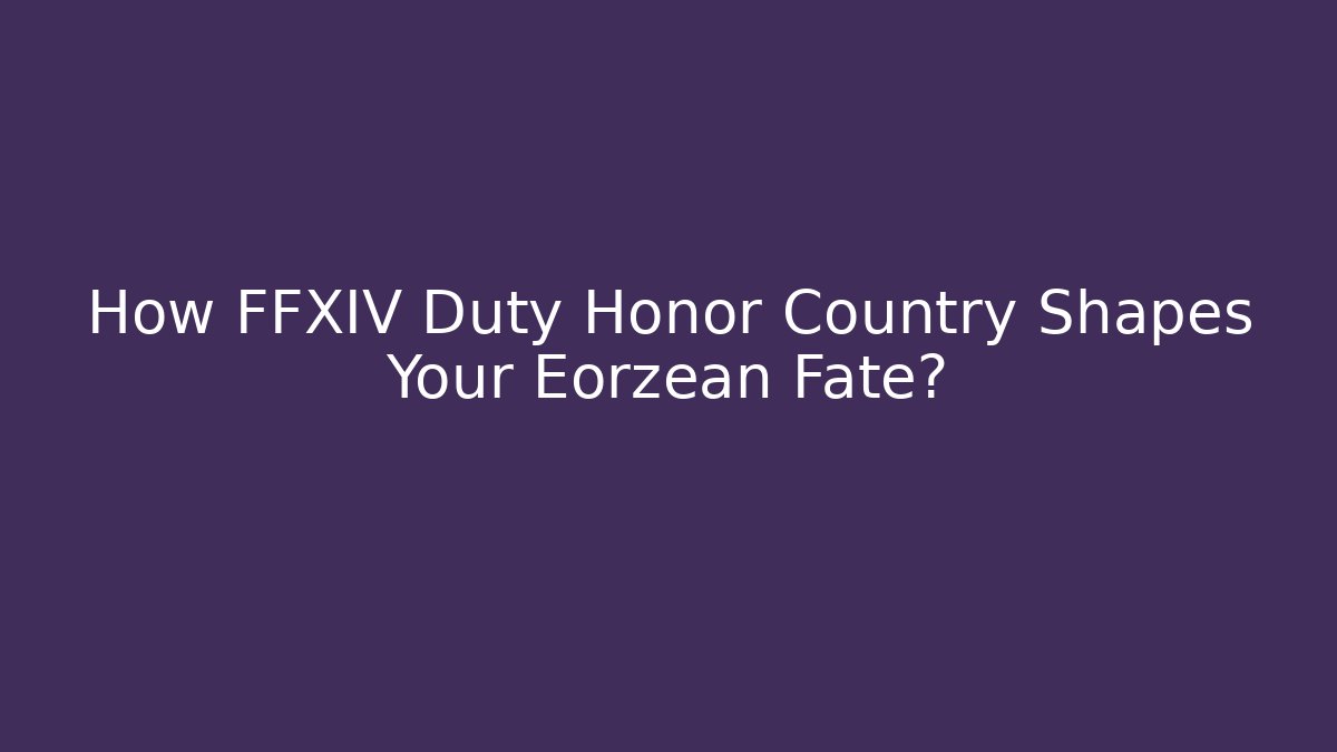 How FFXIV Duty Honor Country Shapes Your Eorzean Fate?