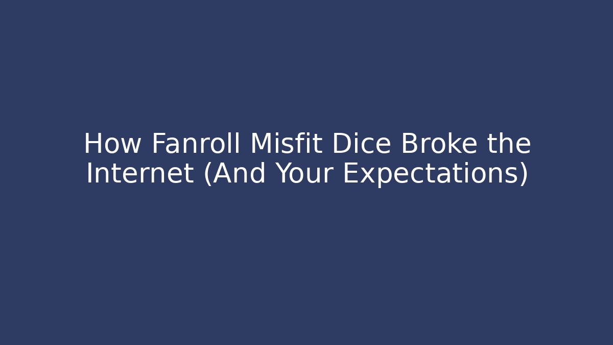 How Fanroll Misfit Dice Broke the Internet (And Your Expectations)