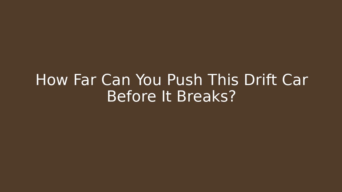 How Far Can You Push This Drift Car Before It Breaks?
