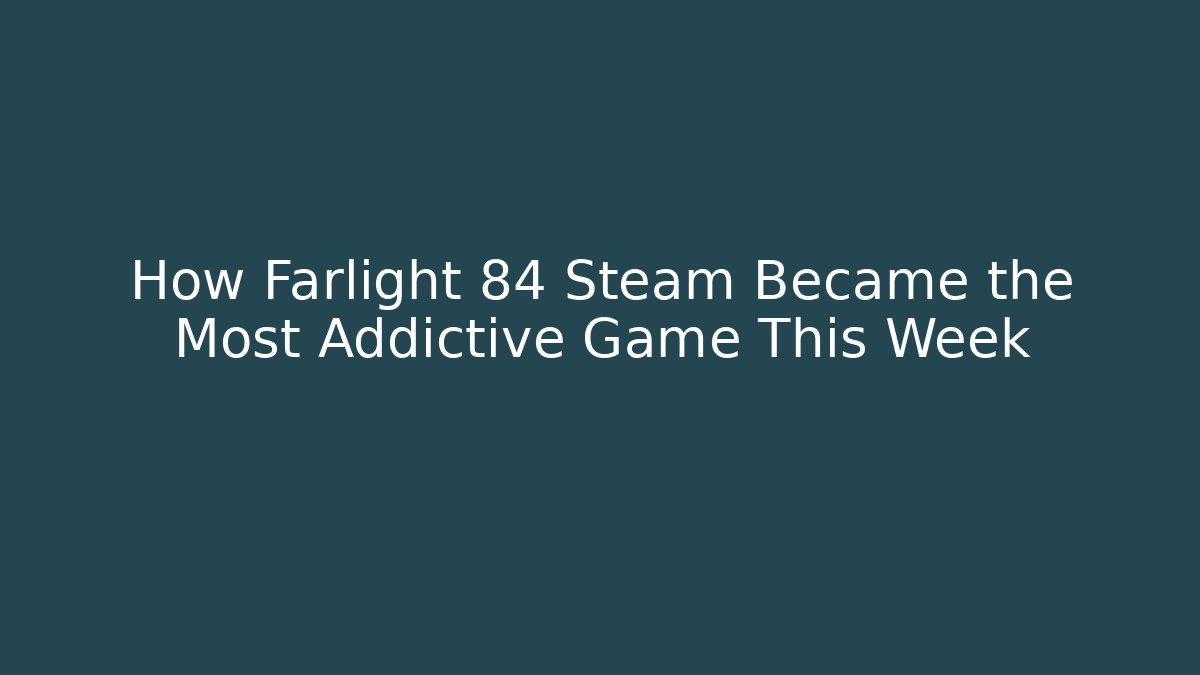 How Farlight 84 Steam Became the Most Addictive Game This Week