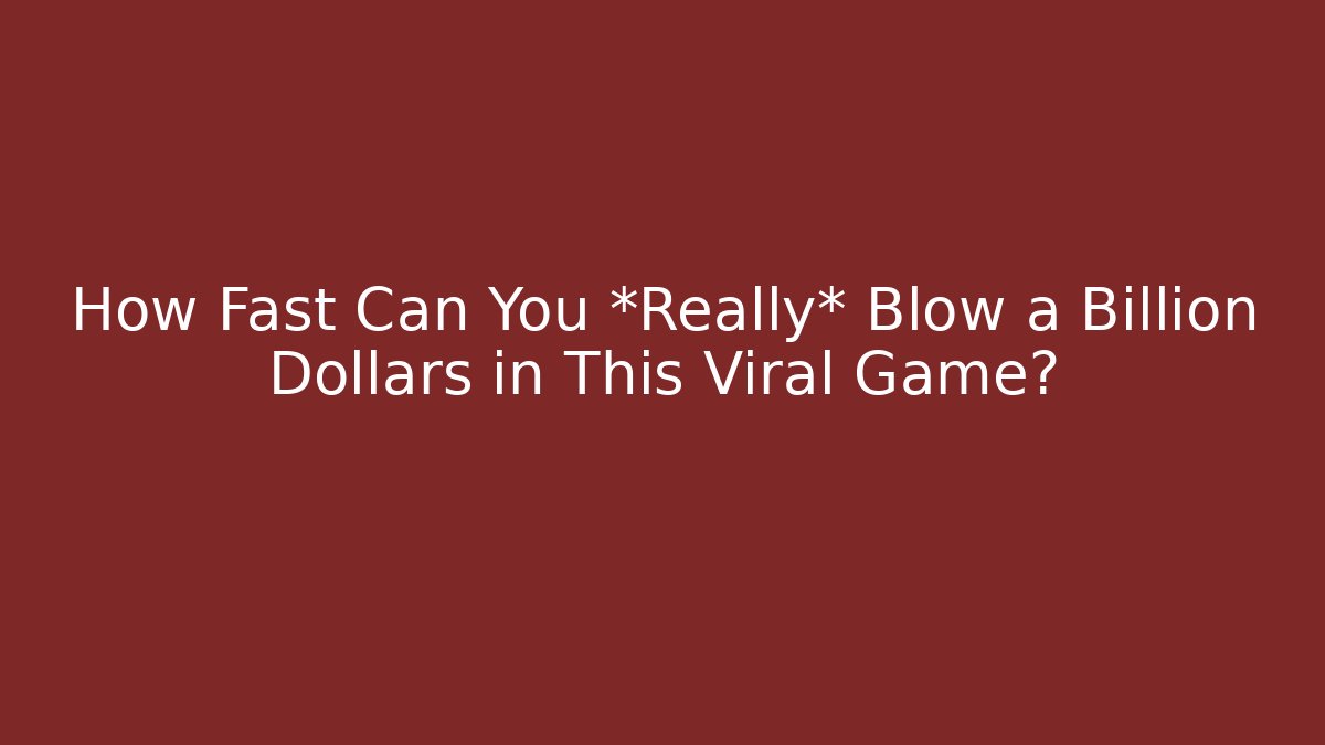 How Fast Can You *Really* Blow a Billion Dollars in This Viral Game?