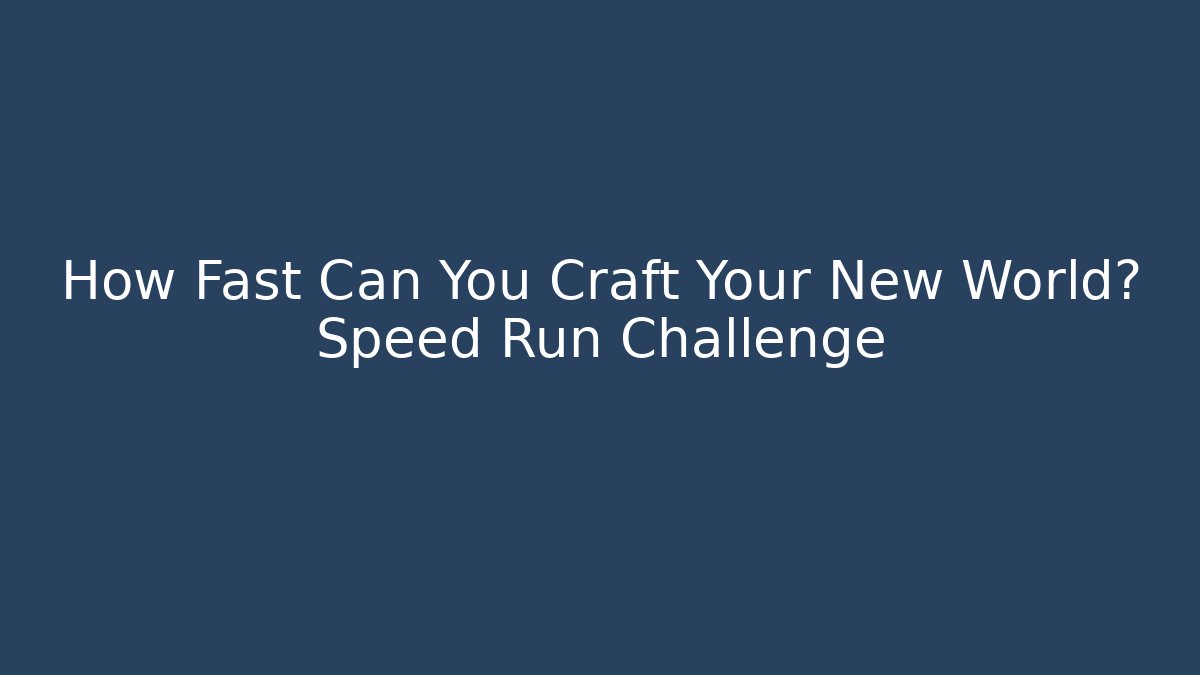 How Fast Can You Craft Your New World? Speed Run Challenge