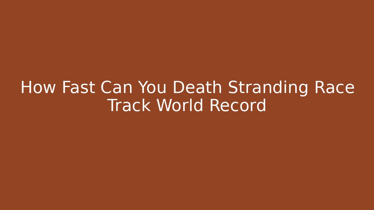 How Fast Can You Death Stranding Race Track World Record