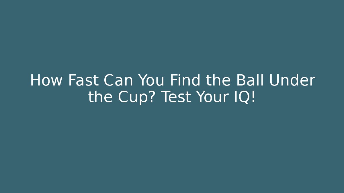 How Fast Can You Find the Ball Under the Cup? Test Your IQ!