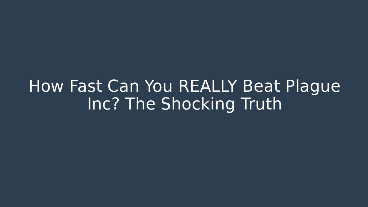 How Fast Can You REALLY Beat Plague Inc? The Shocking Truth