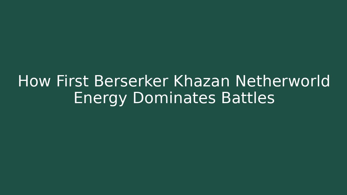 How First Berserker Khazan Netherworld Energy Dominates Battles