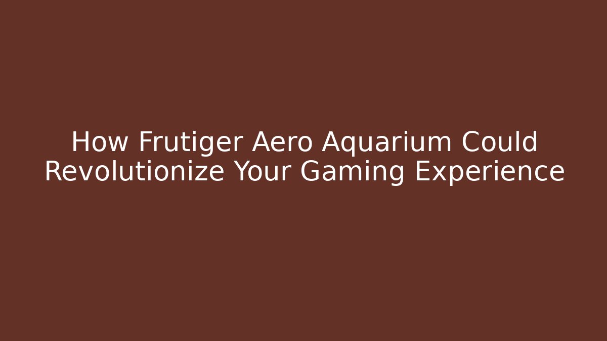 How Frutiger Aero Aquarium Could Revolutionize Your Gaming Experience