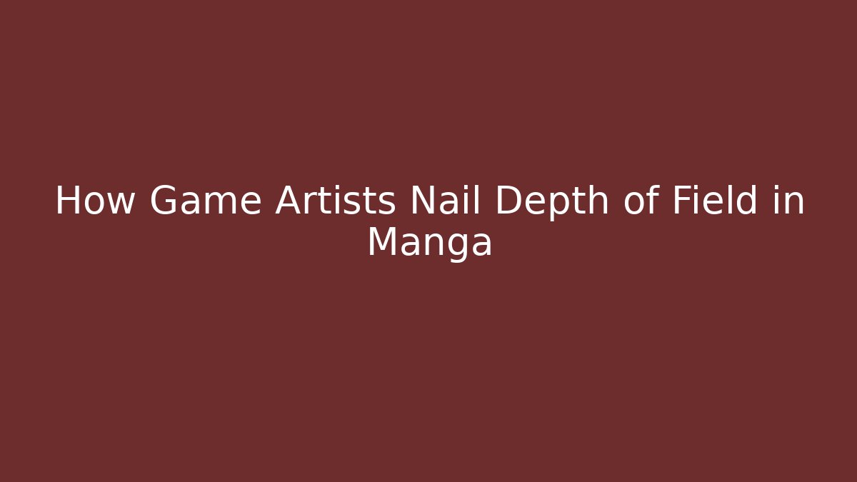How Game Artists Nail Depth of Field in Manga