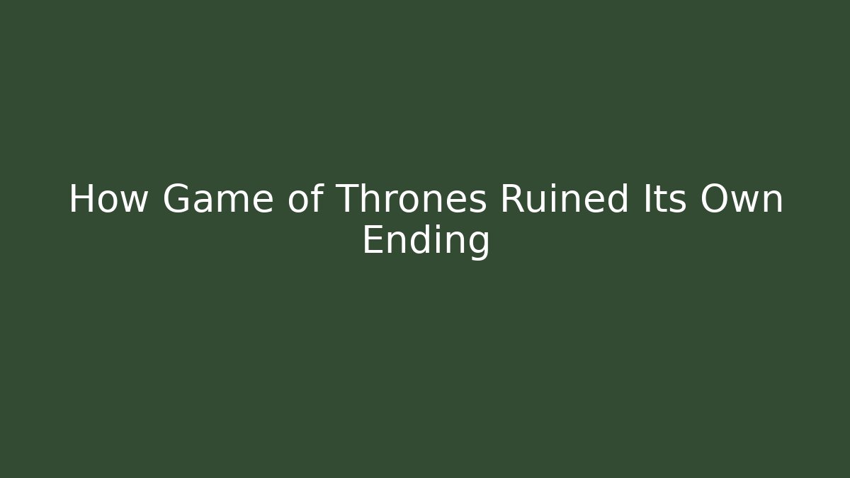How Game of Thrones Ruined Its Own Ending