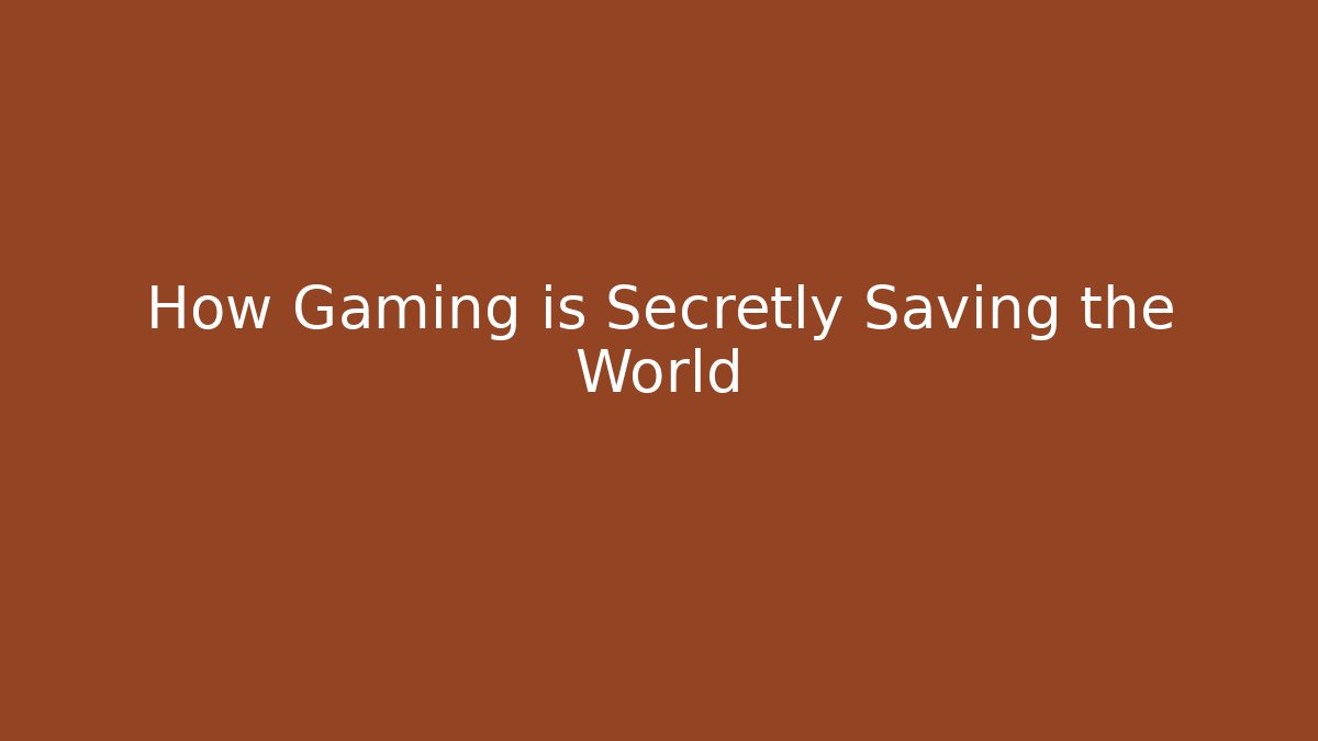 How Gaming is Secretly Saving the World