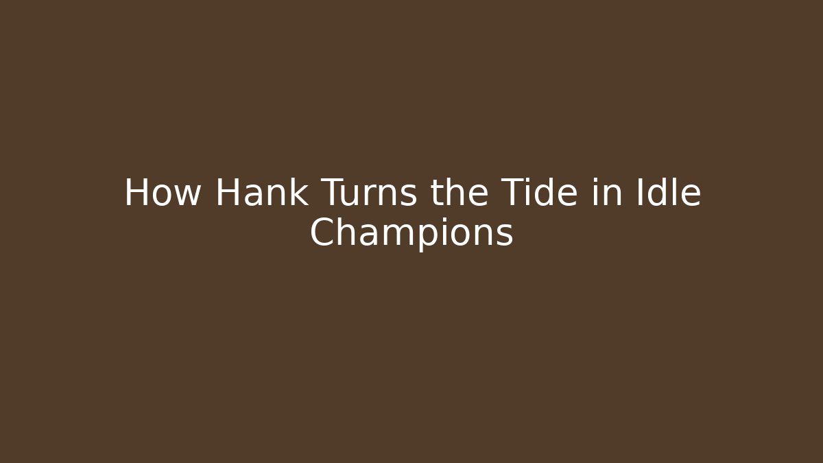 How Hank Turns the Tide in Idle Champions