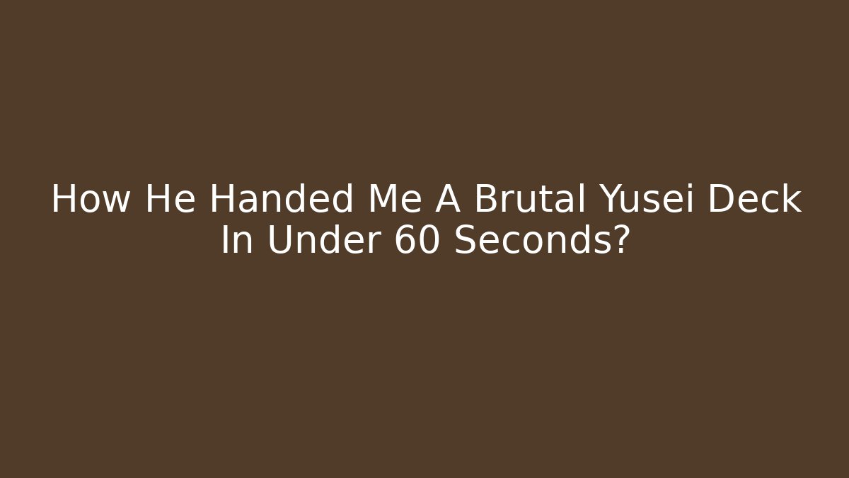 How He Handed Me A Brutal Yusei Deck In Under 60 Seconds?
