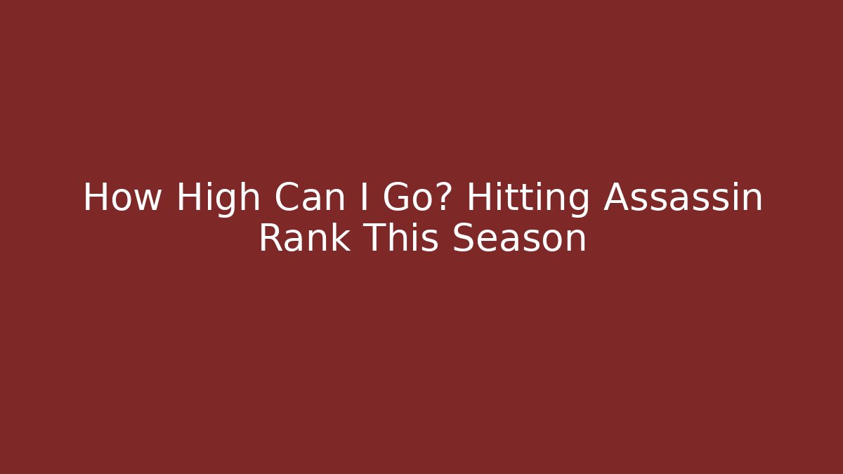 How High Can I Go? Hitting Assassin Rank This Season