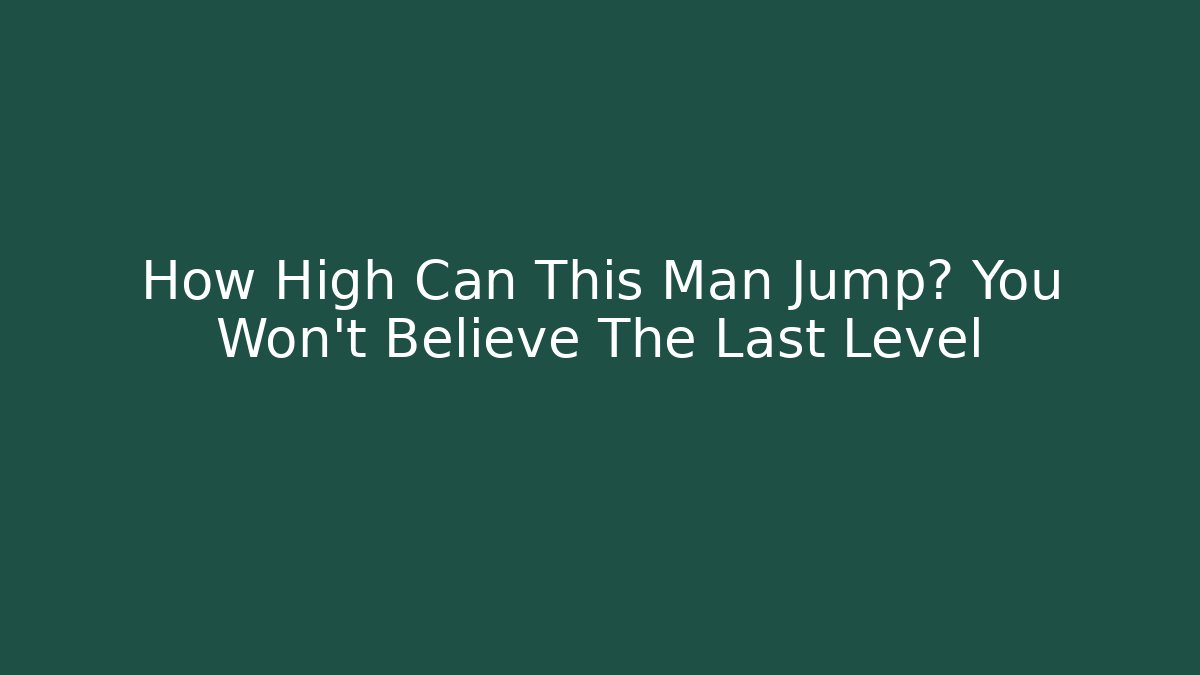 How High Can This Man Jump? You Won't Believe The Last Level