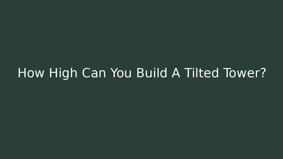 How High Can You Build A Tilted Tower?