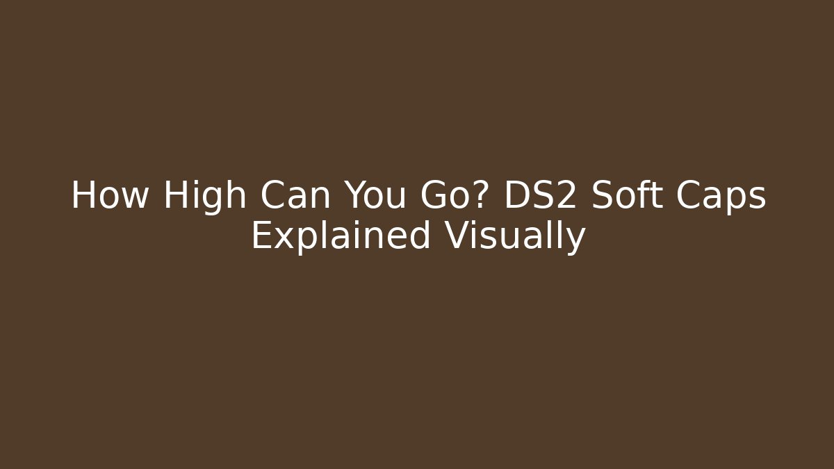 How High Can You Go? DS2 Soft Caps Explained Visually