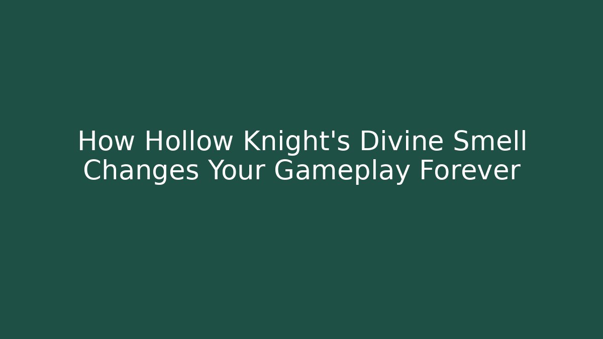 How Hollow Knight's Divine Smell Changes Your Gameplay Forever