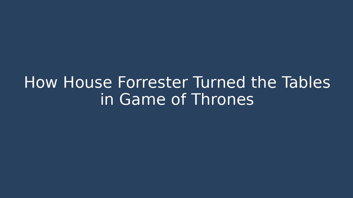 How House Forrester Turned the Tables in Game of Thrones