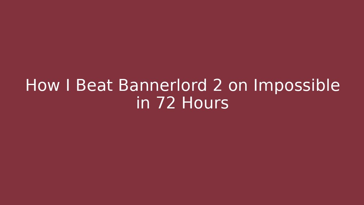 How I Beat Bannerlord 2 on Impossible in 72 Hours