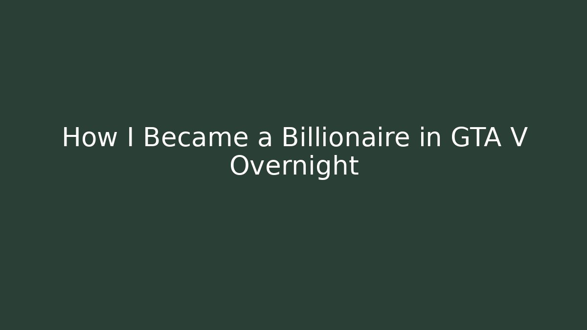 How I Became a Billionaire in GTA V Overnight