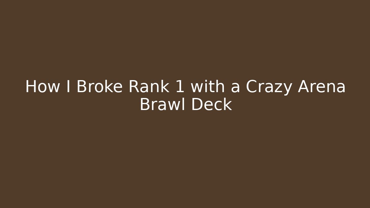 How I Broke Rank 1 with a Crazy Arena Brawl Deck