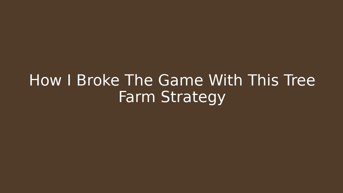 How I Broke The Game With This Tree Farm Strategy