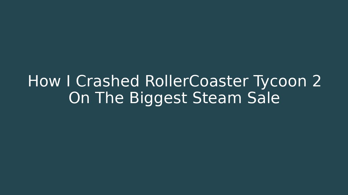 How I Crashed RollerCoaster Tycoon 2 On The Biggest Steam Sale