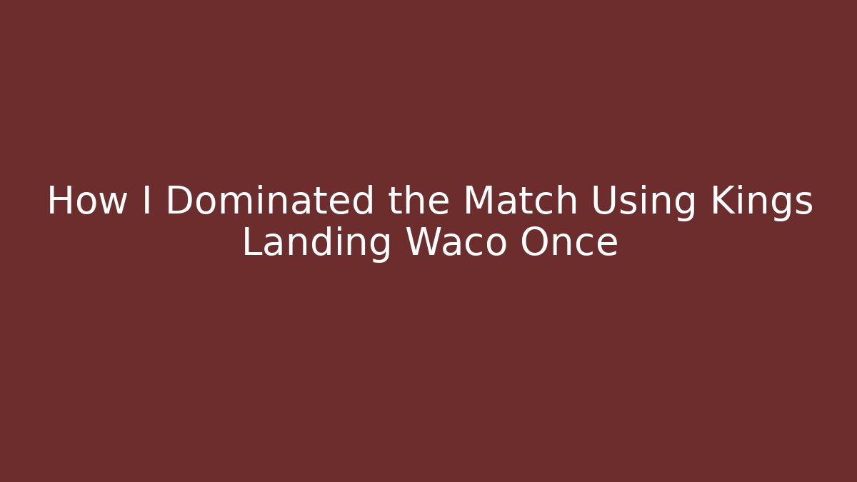 How I Dominated the Match Using Kings Landing Waco Once