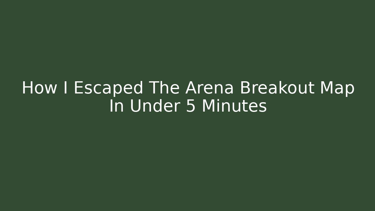 How I Escaped The Arena Breakout Map In Under 5 Minutes