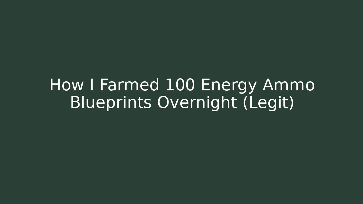 How I Farmed 100 Energy Ammo Blueprints Overnight (Legit)