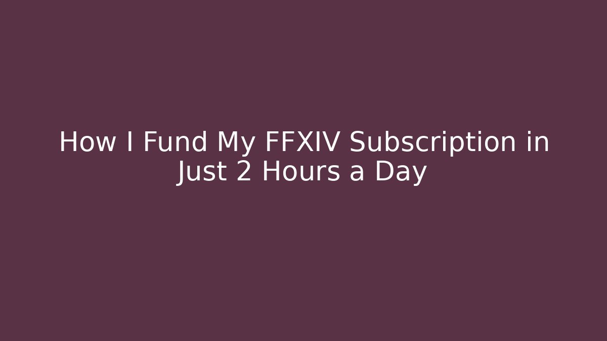 How I Fund My FFXIV Subscription in Just 2 Hours a Day