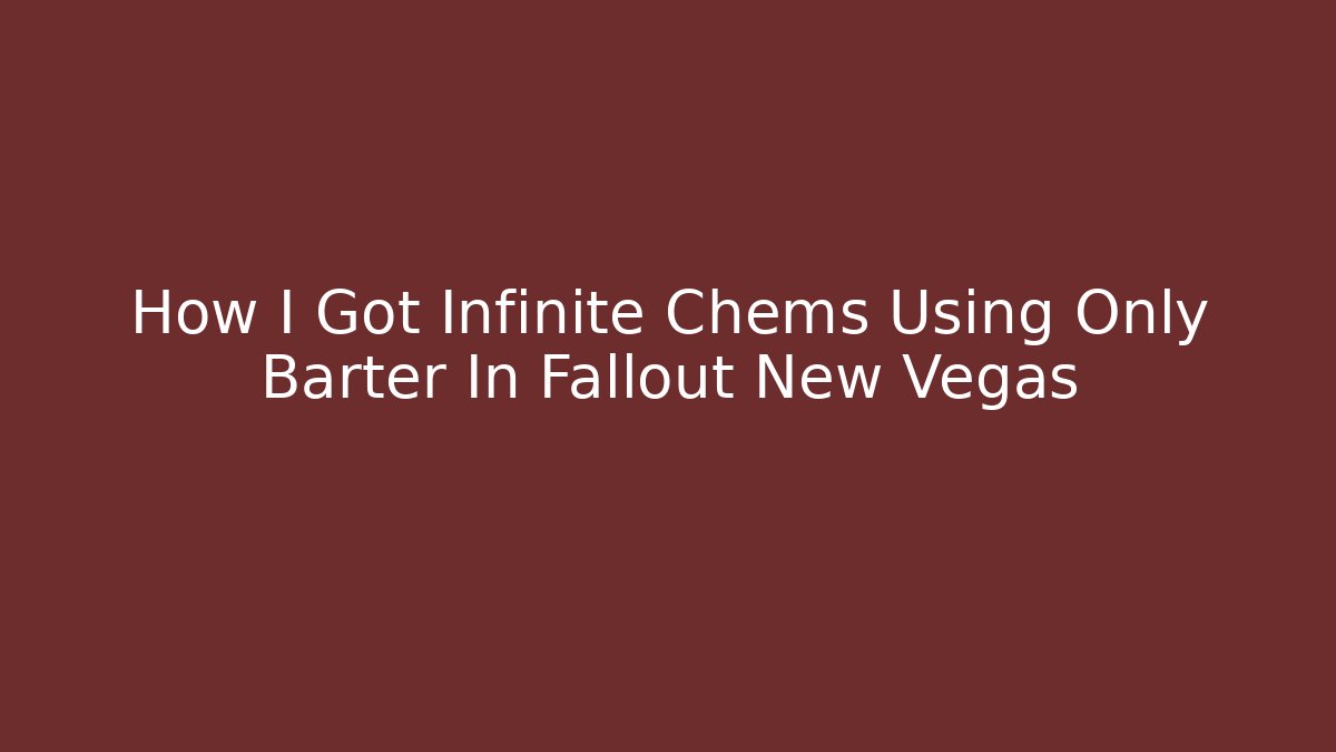 How I Got Infinite Chems Using Only Barter In Fallout New Vegas