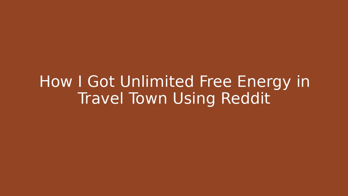 How I Got Unlimited Free Energy in Travel Town Using Reddit