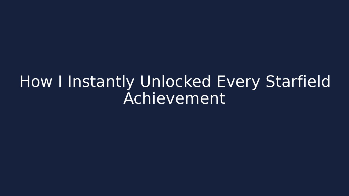 How I Instantly Unlocked Every Starfield Achievement