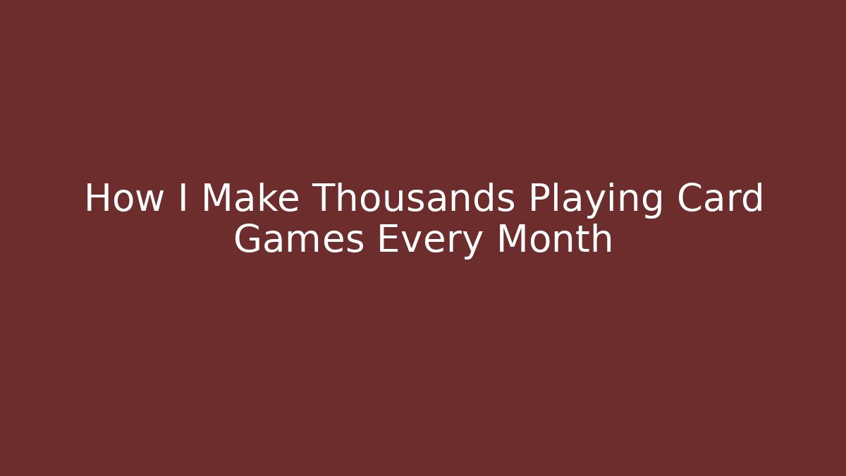 How I Make Thousands Playing Card Games Every Month