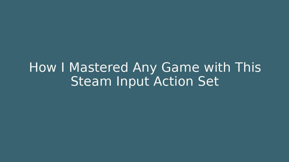 How I Mastered Any Game with This Steam Input Action Set