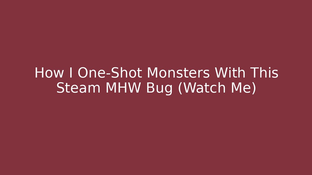 How I One-Shot Monsters With This Steam MHW Bug (Watch Me)
