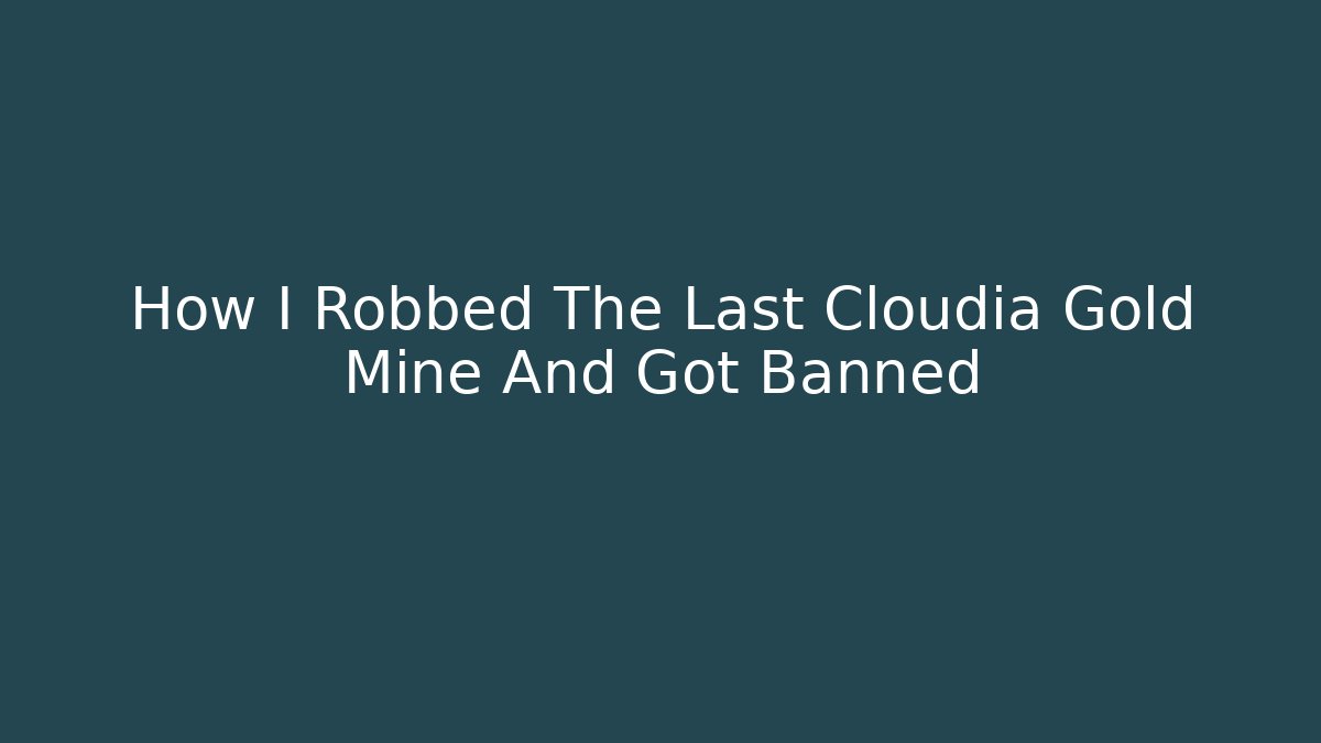 How I Robbed The Last Cloudia Gold Mine And Got Banned