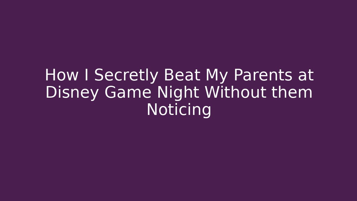 How I Secretly Beat My Parents at Disney Game Night Without them Noticing