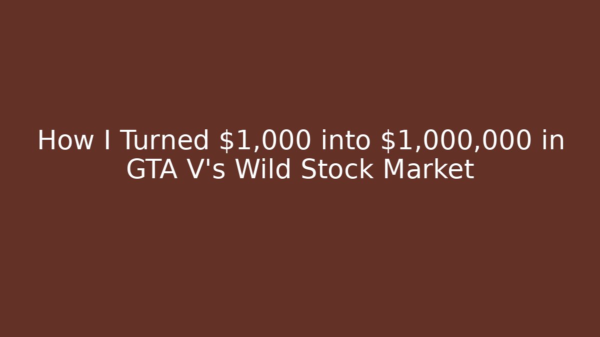 How I Turned $1,000 into $1,000,000 in GTA V's Wild Stock Market