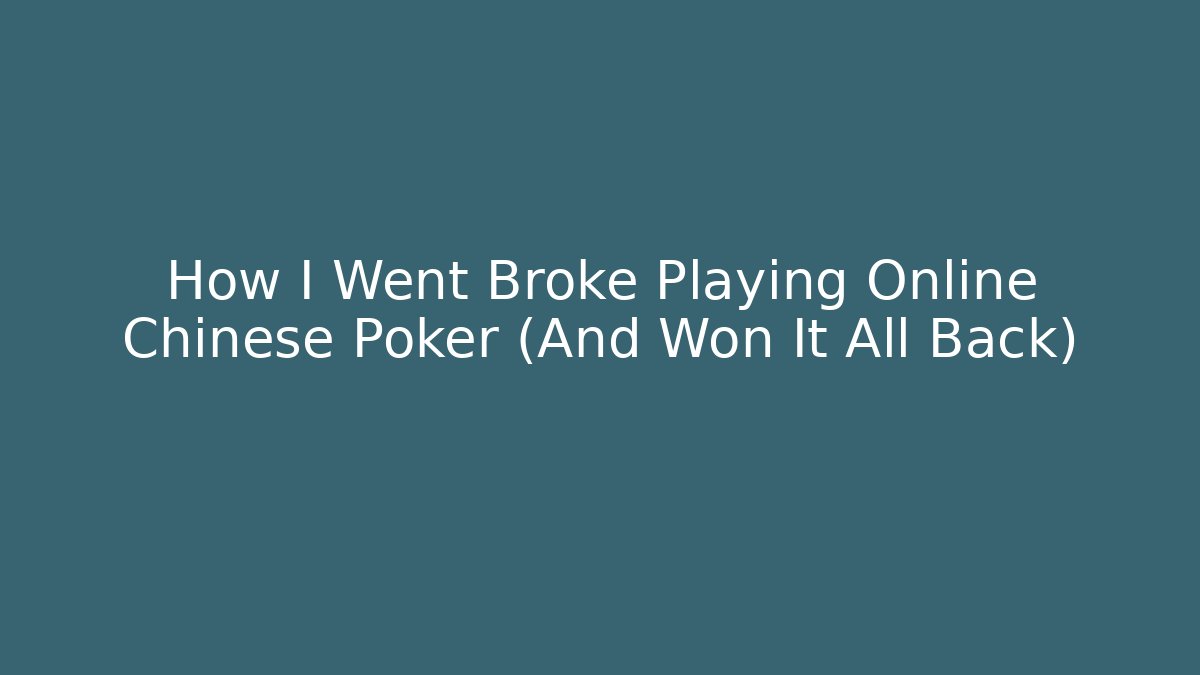 How I Went Broke Playing Online Chinese Poker (And Won It All Back)