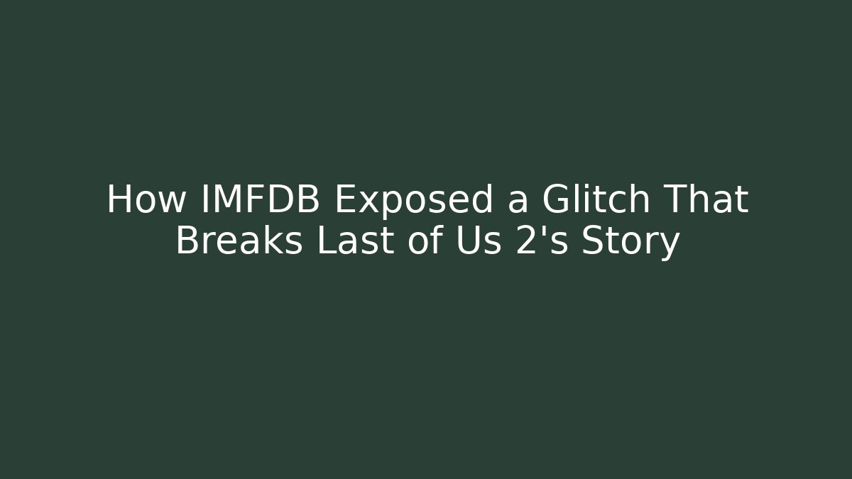 How IMFDB Exposed a Glitch That Breaks Last of Us 2's Story